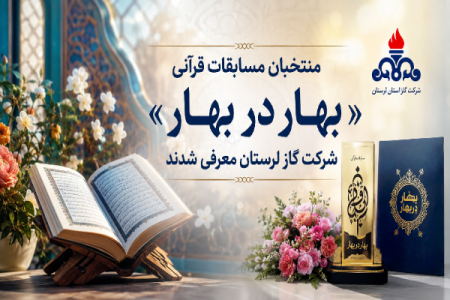 منتخبان مسابقات قرآنی «بهار در بهار» شرکت گاز لرستان معرفی شدند
